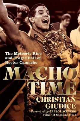 Macho Time: The Meteoric Rise and Tragic Fall of Hector Camacho (Gift Edition)