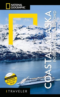 National Geographic Traveler: Coastal Alaska 2nd Edition: Ports of Call and Beyond