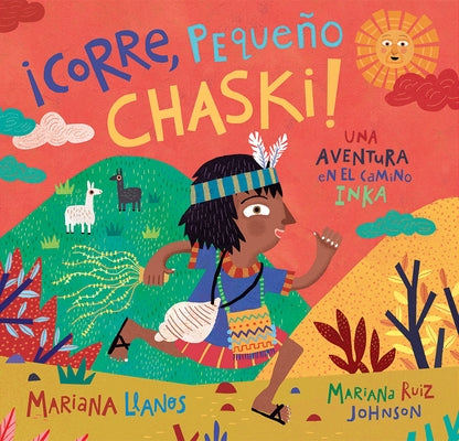 ¡corre, Pequeño Chaski!: Una Aventura En El Camino Inka = Run, Little Chaski!