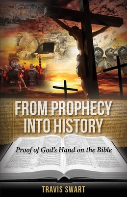 From Prophecy Into History: Proof of God's Hand on the Bible