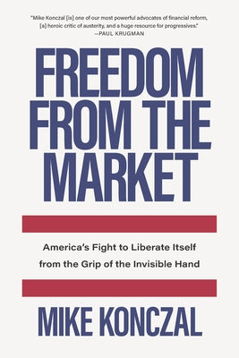 Freedom from the Market: America's Fight to Liberate Itself from the Grip of the Invisible Hand