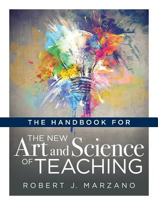 The Handbook for the New Art and Science of Teaching: (Your Guide to the Marzano Framework for Competency-Based Education and Teaching Methods)