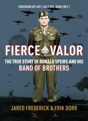 Fierce Valor: The True Story of Ronald Speirs and His Band of Brothers
