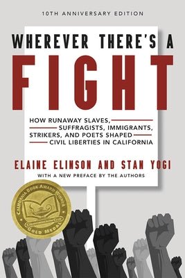 Wherever There's a Fight, 10th Anniversary Edition: How Runaway Slaves, Suffragists, Immigrants, Strikers, and Poets Shaped Civil Liberties in Califor