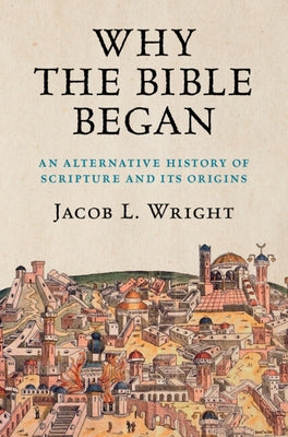 Why the Bible Began: An Alternative History of Scripture and Its Origins