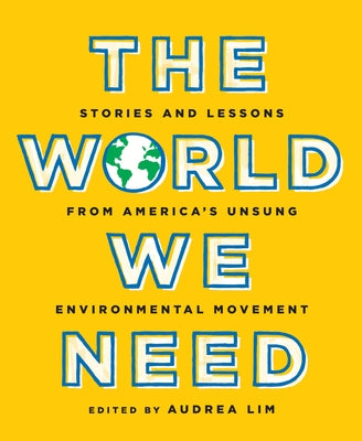 The World We Need: Stories and Lessons from America's Unsung Environmental Movement