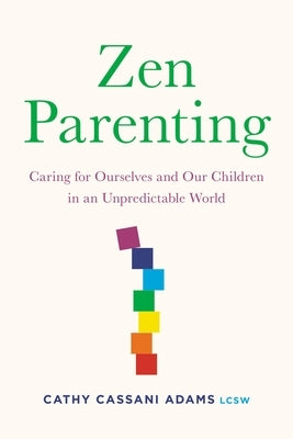 Zen Parenting: Caring for Ourselves and Our Children in an Unpredictable World