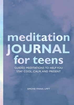 Meditation Journal for Teens: Guided Meditations to Help You Stay Cool, Calm, and Present