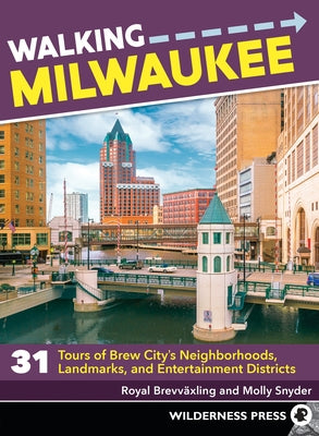 Walking Milwaukee: 31 Tours of Brew City's Neighborhoods, Landmarks, and Entertainment Districts