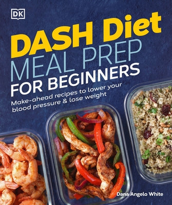 Dash Diet Meal Prep for Beginners: Make-Ahead Recipes to Lower Your Blood Pressure & Lose Weight