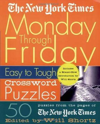 The New York Times Monday Through Friday Easy to Tough Crossword Puzzles: 50 Puzzles from the Pages of the New York Times
