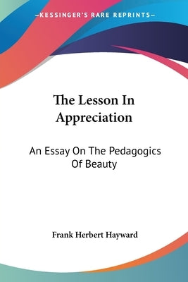The Lesson In Appreciation: An Essay On The Pedagogics Of Beauty