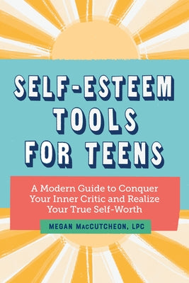 Self Esteem Tools for Teens: A Modern Guide to Conquer Your Inner Critic and Realize Your True Self Worth
