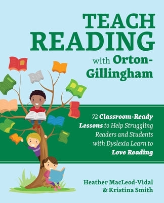Teach Reading with Orton-Gillingham: 72 Classroom-Ready Lessons to Help Struggling Readers and Students with Dyslexia Learn to Love Reading