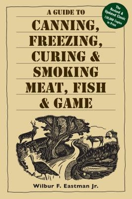 A Guide to Canning, Freezing, Curing, & Smoking Meat, Fish, & Game