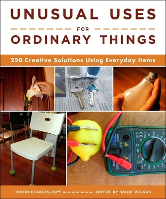 Unusual Uses for Ordinary Things: 250 Creative Solutions Using Everyday Items