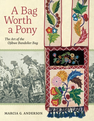 A Bag Worth a Pony: The Art of the Ojibwe Bandolier Bag