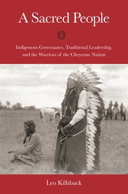 A Sacred People: Indigenous Governance, Traditional Leadership, and the Warriors of the Cheyenne Nation