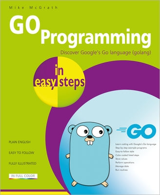 Go Programming in Easy Steps: Learn Coding with Google's Go Language