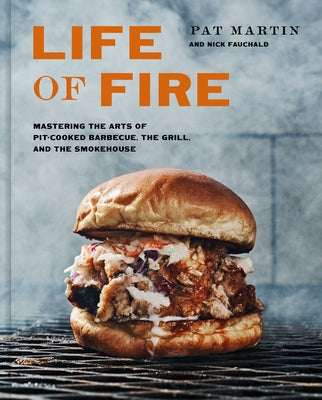 Life of Fire: Mastering the Arts of Pit-Cooked Barbecue, the Grill, and the Smokehouse: A Cookbook