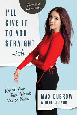 I'll Give It to You Straightish: What Your Teen Wants You to Know